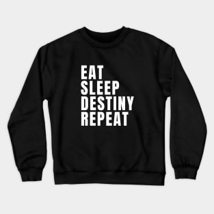 Eat Sleep Destiny Repeat Crewneck Sweatshirt